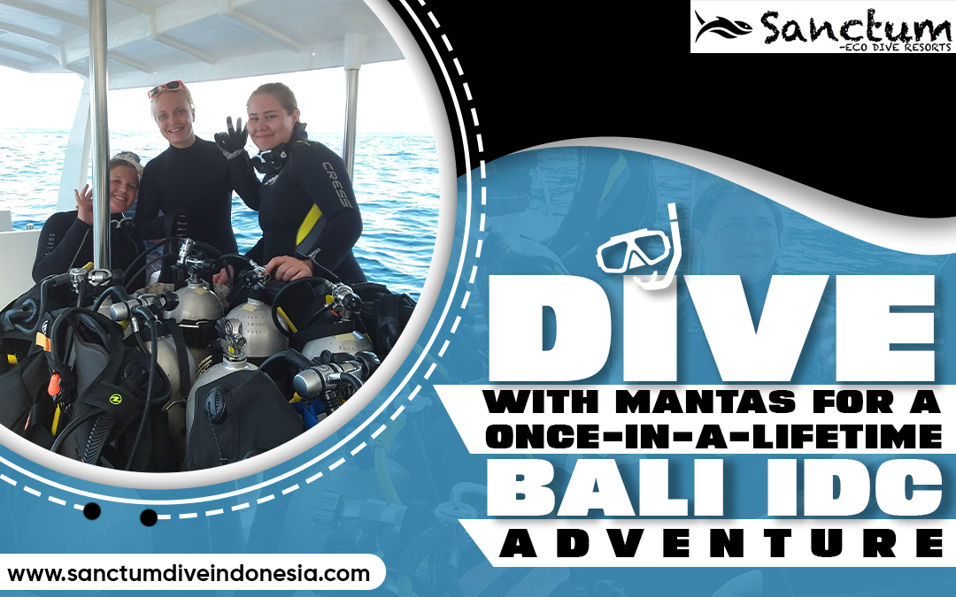 Dive with Mantas for A Once-In-A-Lifetime Bali IDC Adventure